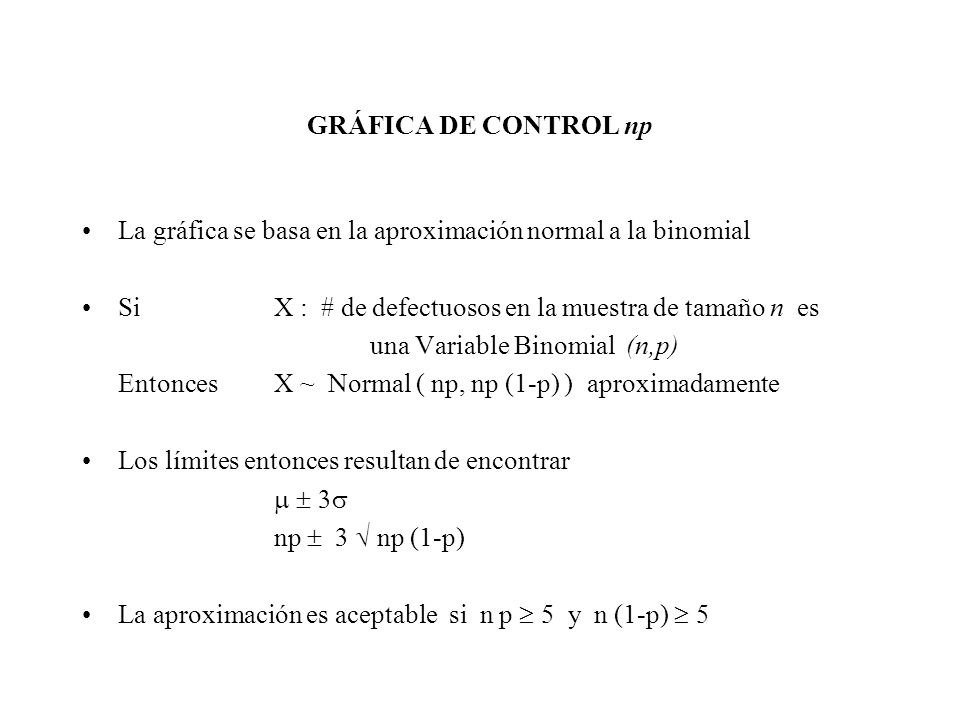 GRÁFICA DE CONTROL np La gráfica se basa en la aproximación normal a la binomial. Si X : # de defectuosos en la muestra de tamaño n es.