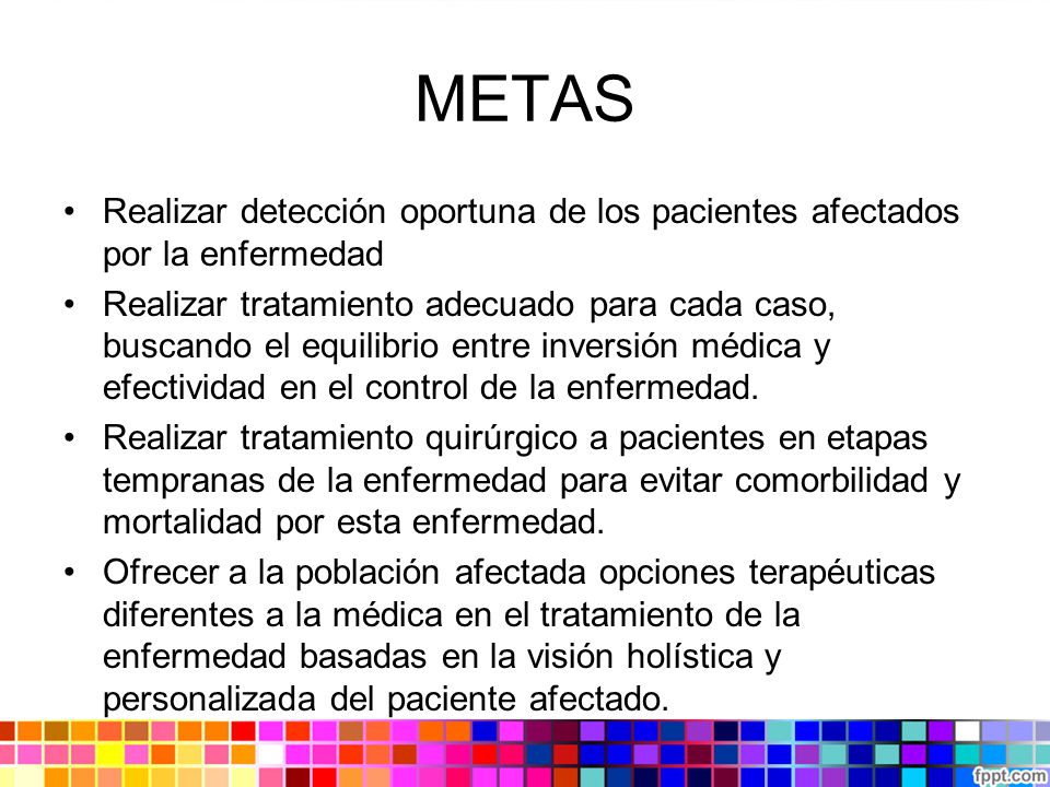 METAS Realizar detección oportuna de los pacientes afectados por la enfermedad.