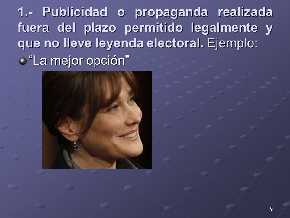 1.- Publicidad o propaganda realizada fuera del plazo permitido legalmente y que no lleve leyenda electoral. Ejemplo: