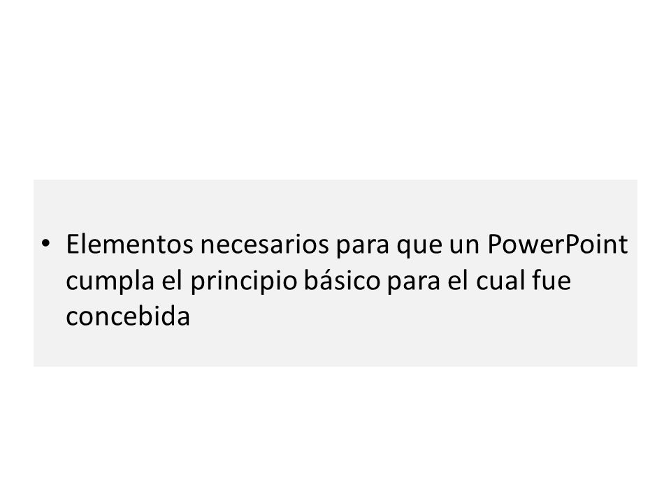 Elementos necesarios para que un PowerPoint cumpla el principio básico para el cual fue concebida.