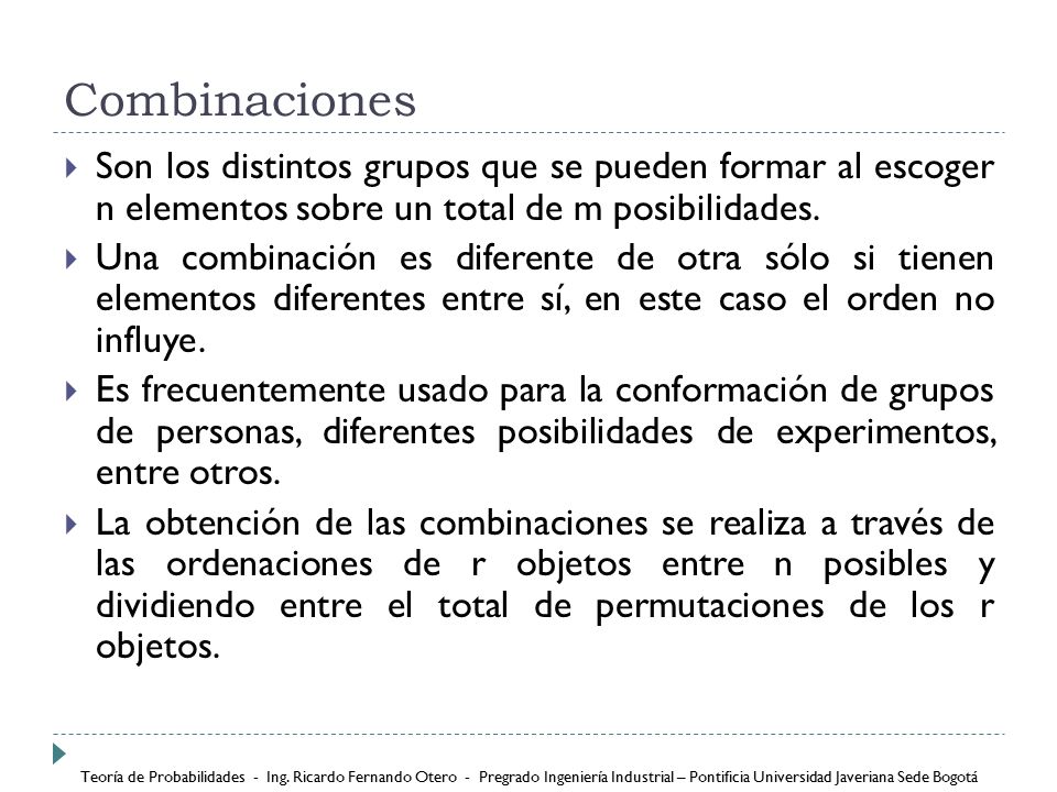 Combinaciones Son los distintos grupos que se pueden formar al escoger n elementos sobre un total de m posibilidades.