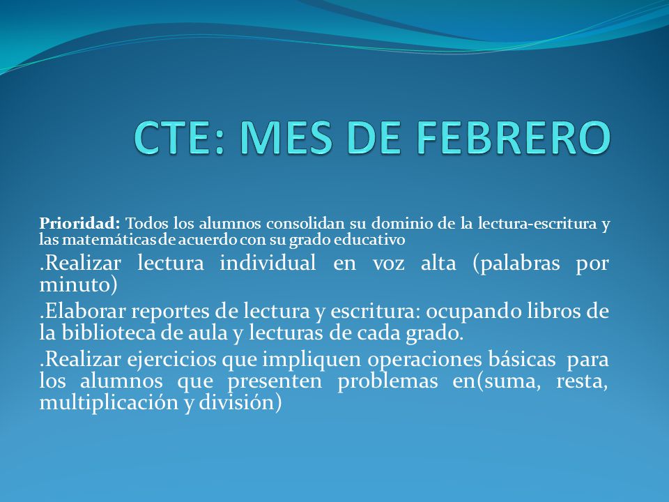 CTE: MES DE FEBRERO Prioridad: Todos los alumnos consolidan su dominio de la lectura-escritura y las matemáticas de acuerdo con su grado educativo.