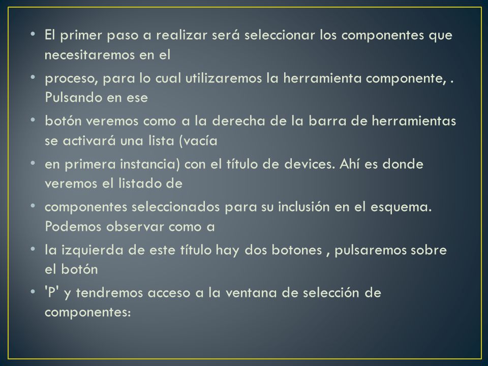 El primer paso a realizar será seleccionar los componentes que necesitaremos en el