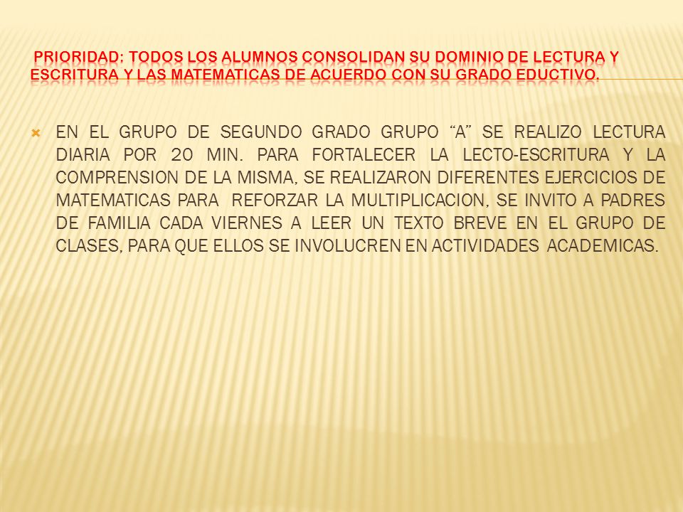 PRIORIDAD: TODOS LOS ALUMNOS CONSOLIDAN SU DOMINIO DE LECTURA Y ESCRITURA Y LAS MATEMATICAS DE ACUERDO CON SU GRADO EDUCTIVO.
