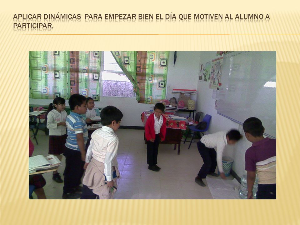 Aplicar dinámicas para empezar bien el día que motiven al alumno a participar.