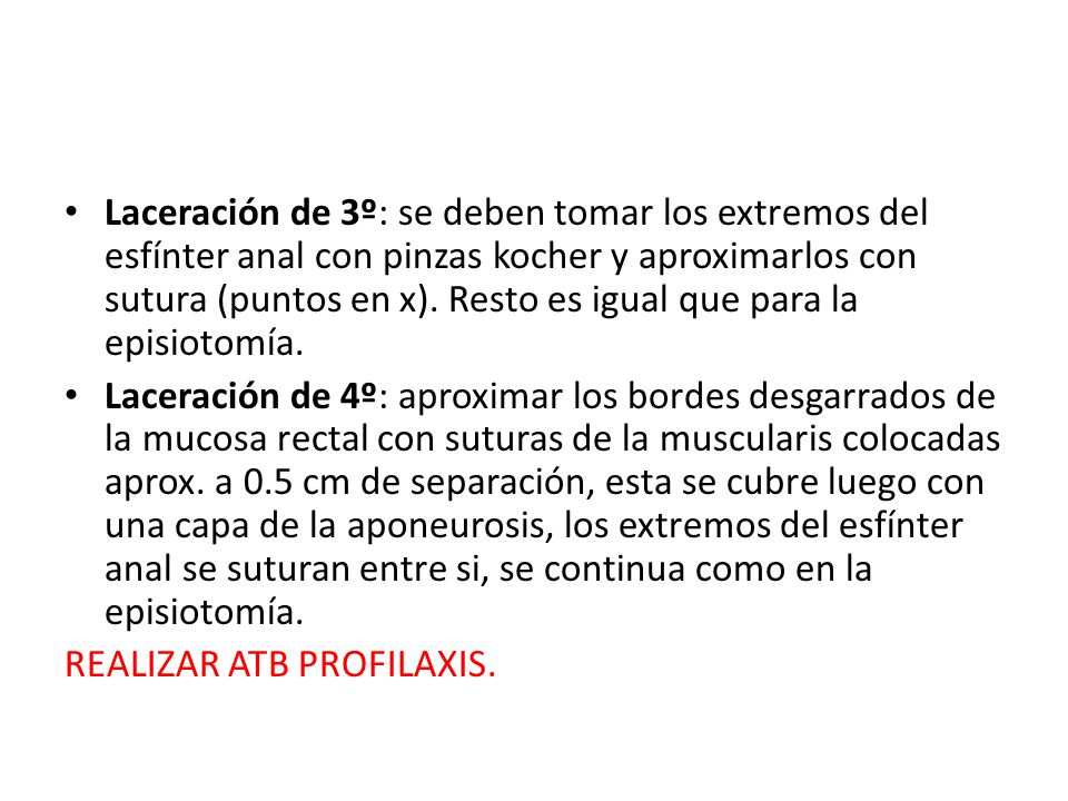 Laceración de 3º: se deben tomar los extremos del esfínter anal con pinzas kocher y aproximarlos con sutura (puntos en x). Resto es igual que para la episiotomía.