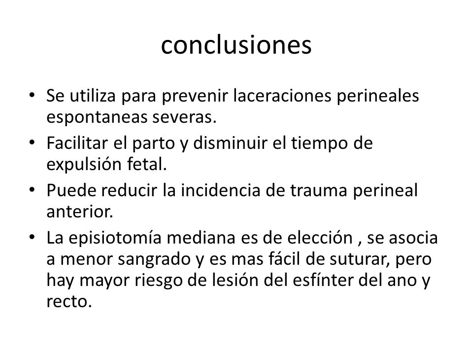 conclusiones Se utiliza para prevenir laceraciones perineales espontaneas severas. Facilitar el parto y disminuir el tiempo de expulsión fetal.
