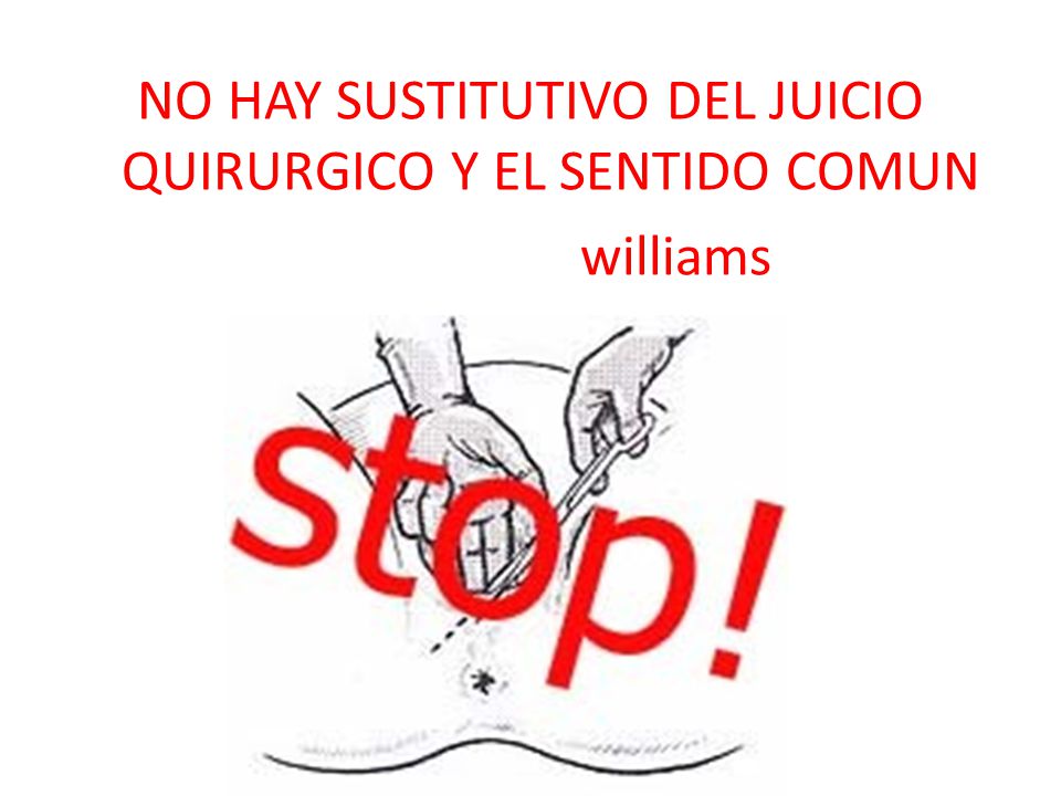 NO HAY SUSTITUTIVO DEL JUICIO QUIRURGICO Y EL SENTIDO COMUN williams
