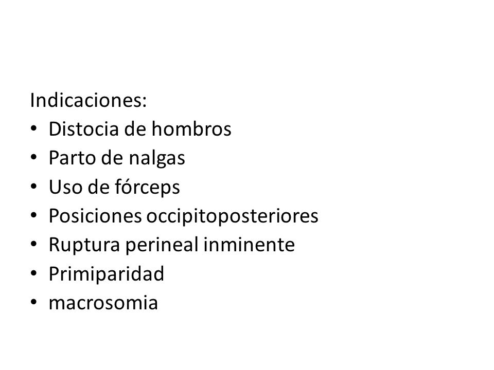 Indicaciones: Distocia de hombros. Parto de nalgas. Uso de fórceps. Posiciones occipitoposteriores.
