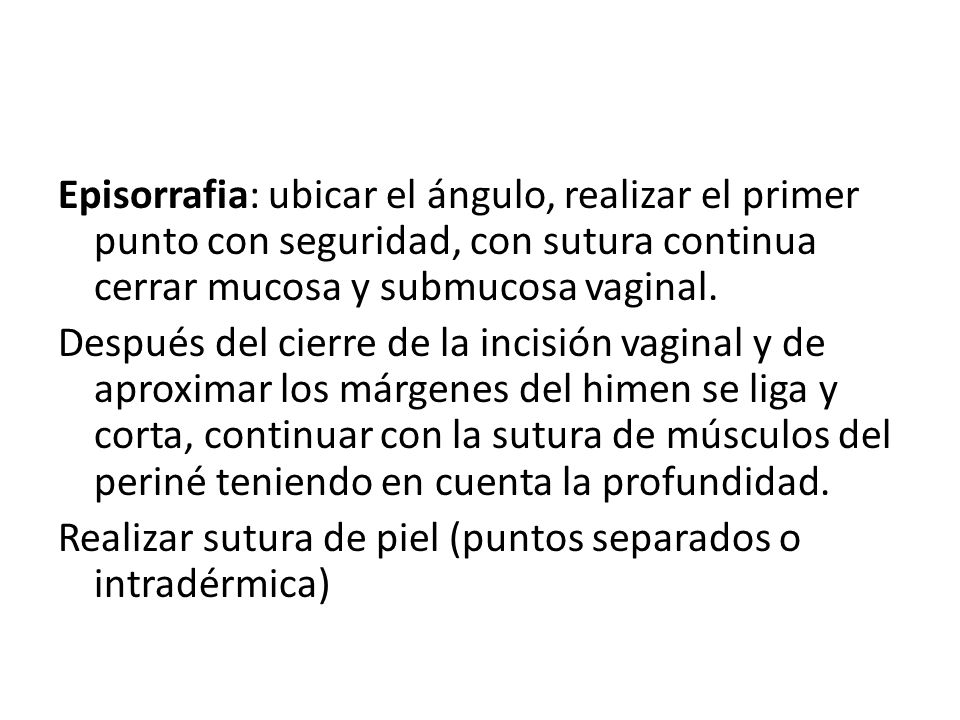 Episorrafia: ubicar el ángulo, realizar el primer punto con seguridad, con sutura continua cerrar mucosa y submucosa vaginal.