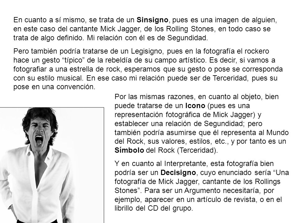 En cuanto a sí mismo, se trata de un Sinsigno, pues es una imagen de alguien, en este caso del cantante Mick Jagger, de los Rolling Stones, en todo caso se trata de algo definido. Mi relación con él es de Segundidad.