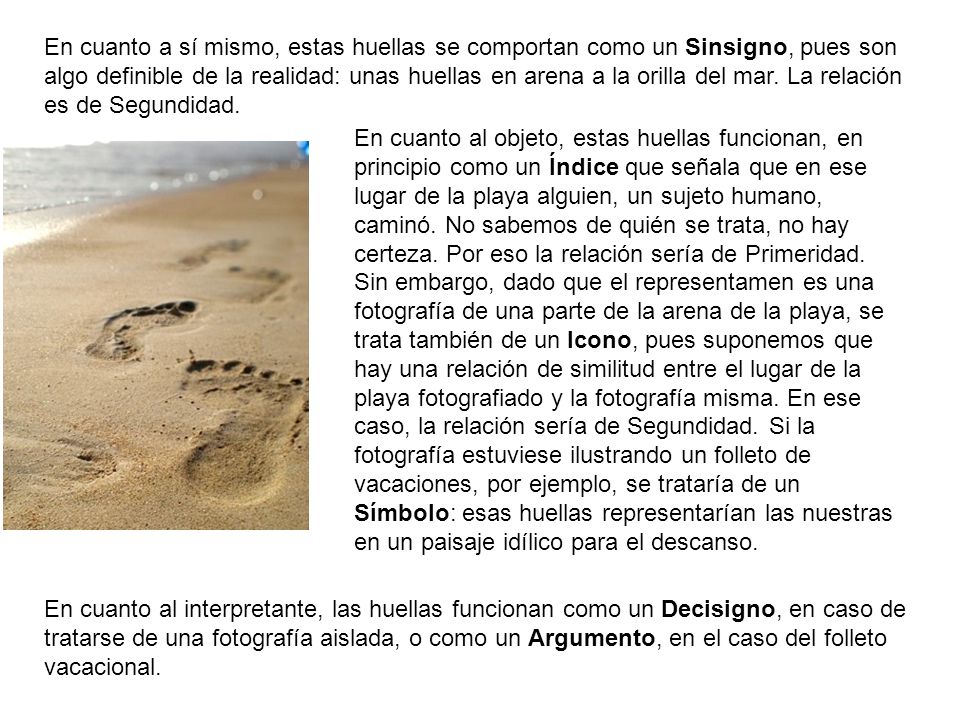 En cuanto a sí mismo, estas huellas se comportan como un Sinsigno, pues son algo definible de la realidad: unas huellas en arena a la orilla del mar. La relación es de Segundidad.