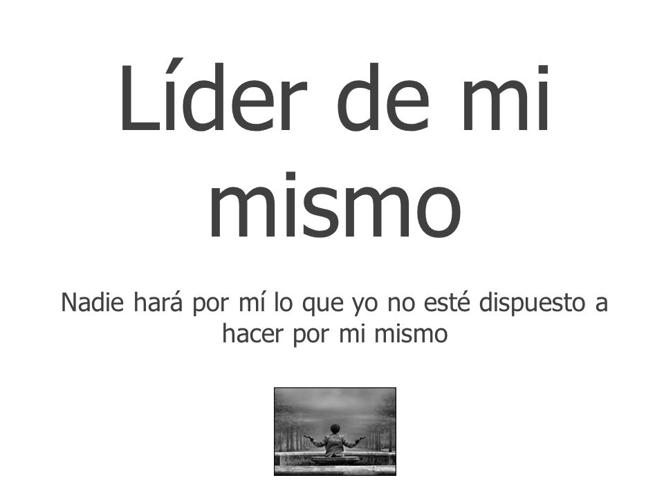 Nadie hará por mí lo que yo no esté dispuesto a hacer por mi mismo