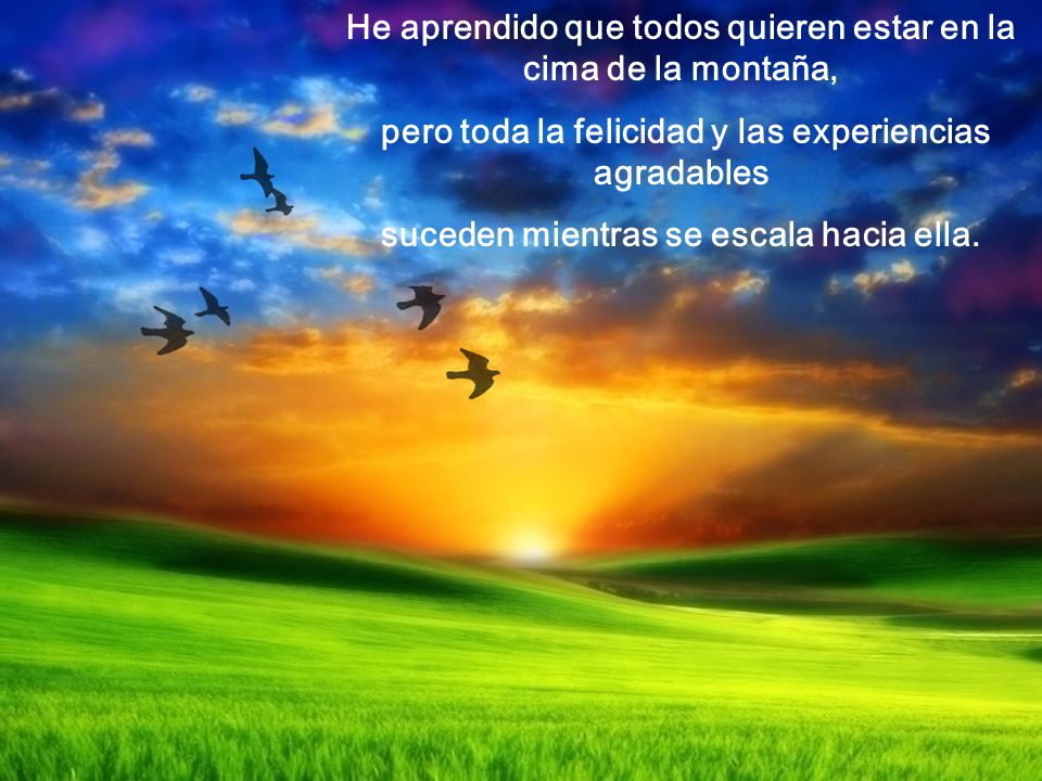 He aprendido que todos quieren estar en la cima de la montaña,