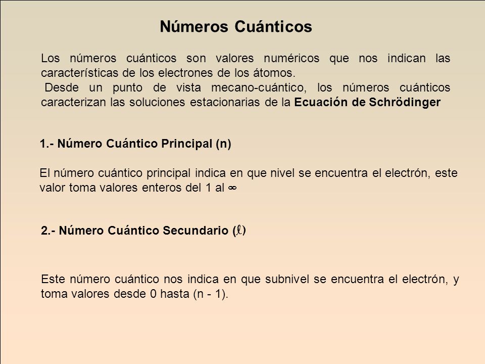 Números Cuánticos Los números cuánticos son valores numéricos que nos indican las características de los electrones de los átomos.