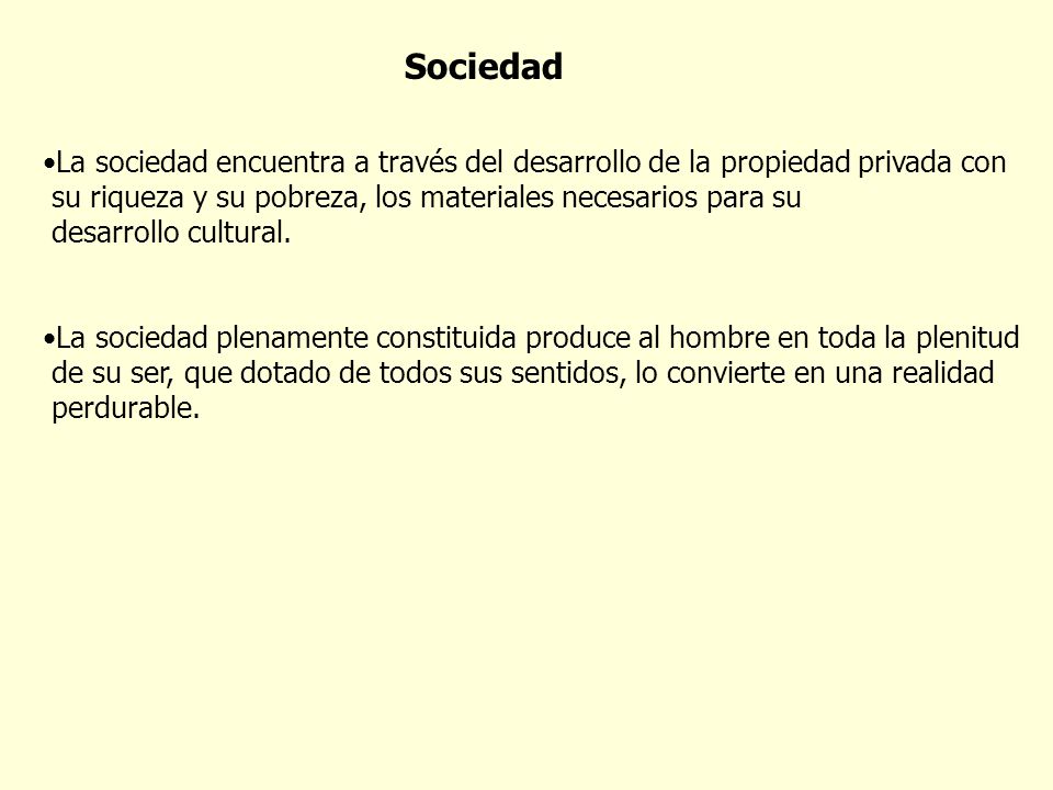 Sociedad La sociedad encuentra a través del desarrollo de la propiedad privada con. su riqueza y su pobreza, los materiales necesarios para su.