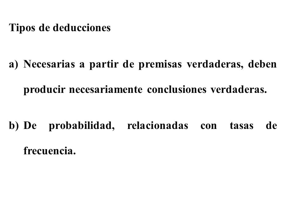 Tipos de deducciones Necesarias a partir de premisas verdaderas, deben producir necesariamente conclusiones verdaderas.