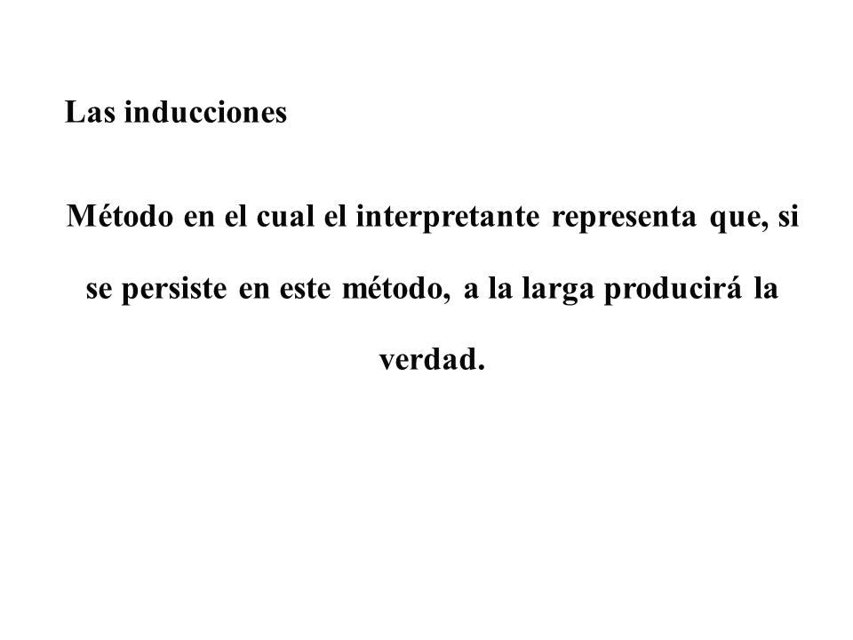 Las inducciones Método en el cual el interpretante representa que, si se persiste en este método, a la larga producirá la verdad.