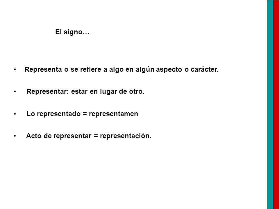 El signo… Representa o se refiere a algo en algún aspecto o carácter. Representar: estar en lugar de otro.