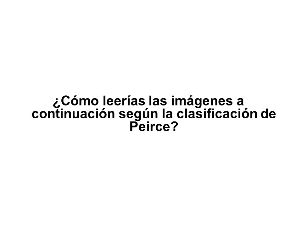 ¿Cómo leerías las imágenes a continuación según la clasificación de Peirce
