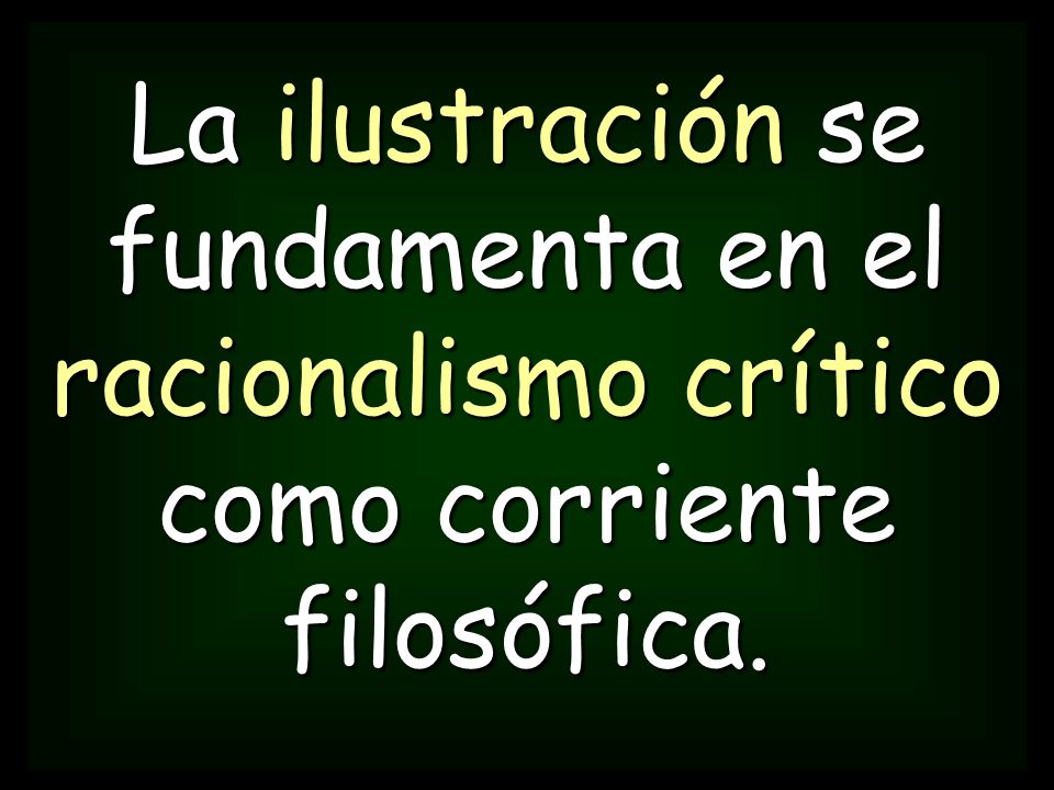 La ilustración se fundamenta en el racionalismo crítico como corriente filosófica.