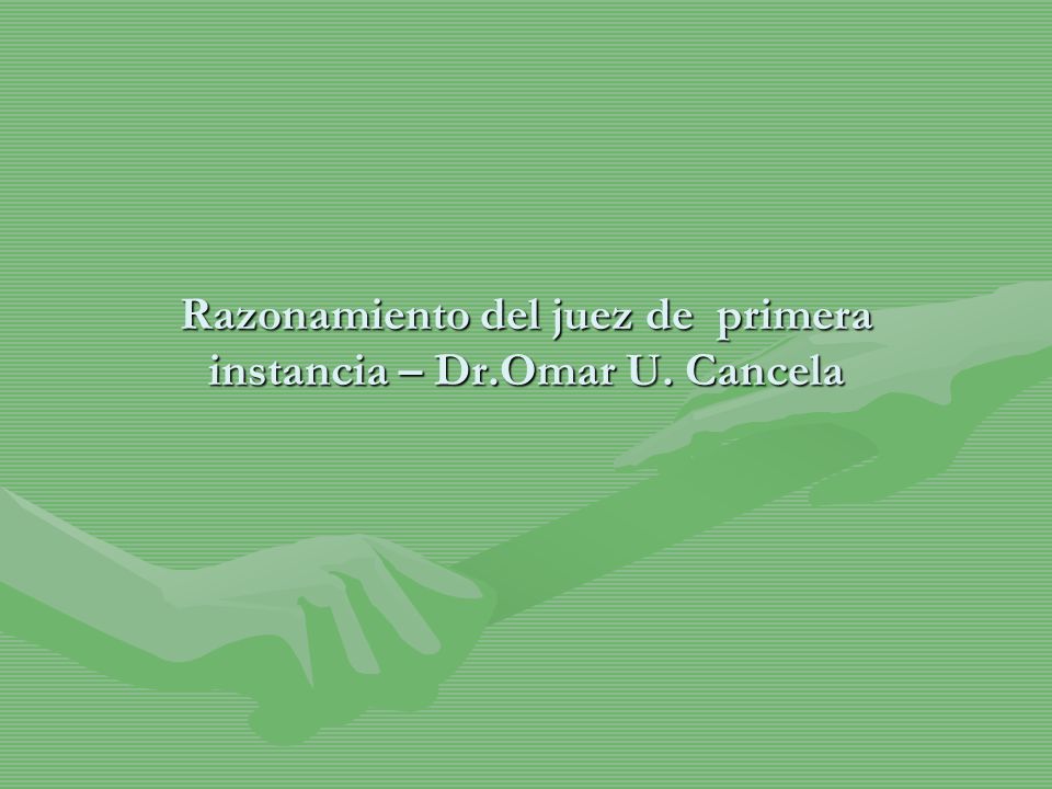 Razonamiento del juez de primera instancia – Dr.Omar U. Cancela