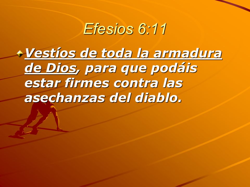 Efesios 6:11 Vestíos de toda la armadura de Dios, para que podáis estar firmes contra las asechanzas del diablo.