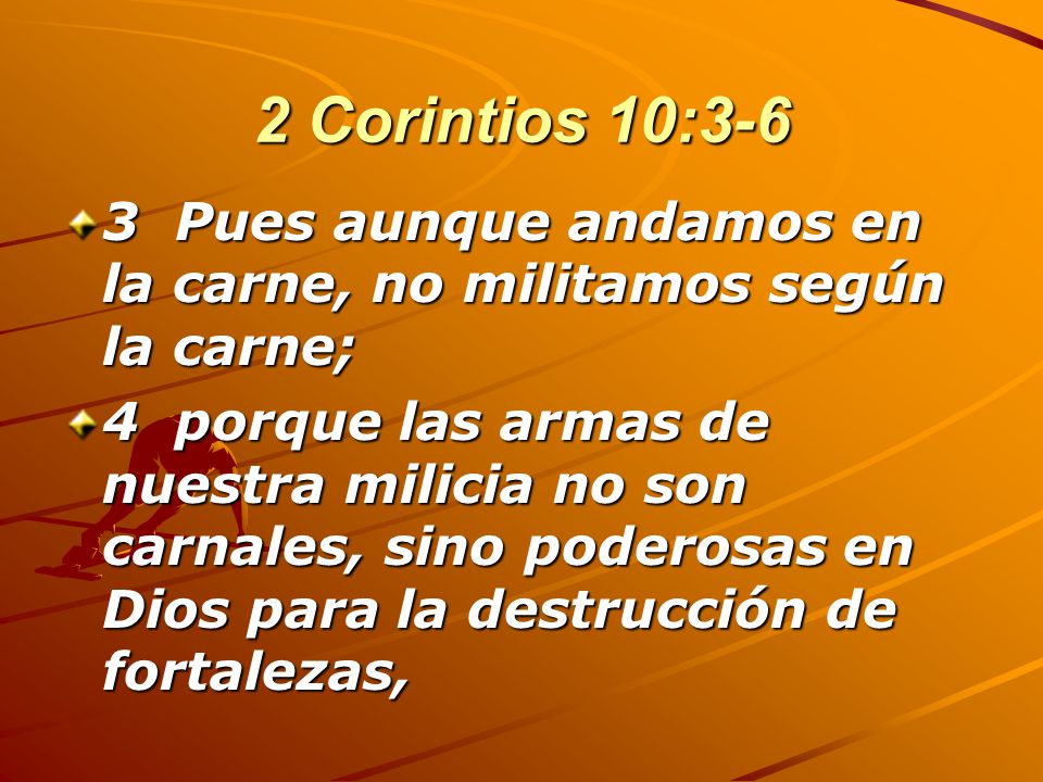 2 Corintios 10:3-6 3 Pues aunque andamos en la carne, no militamos según la carne;