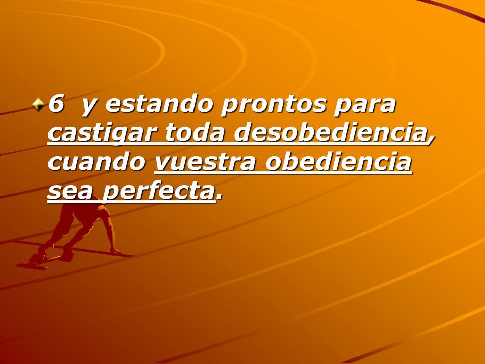 6 y estando prontos para castigar toda desobediencia, cuando vuestra obediencia sea perfecta.