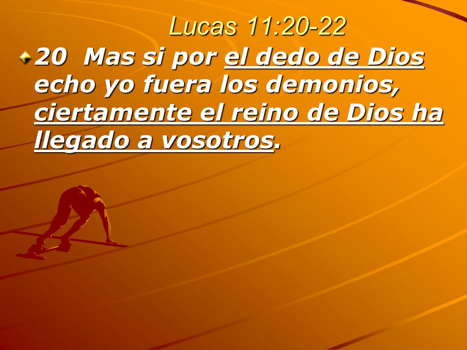 Lucas 11: Mas si por el dedo de Dios echo yo fuera los demonios, ciertamente el reino de Dios ha llegado a vosotros.