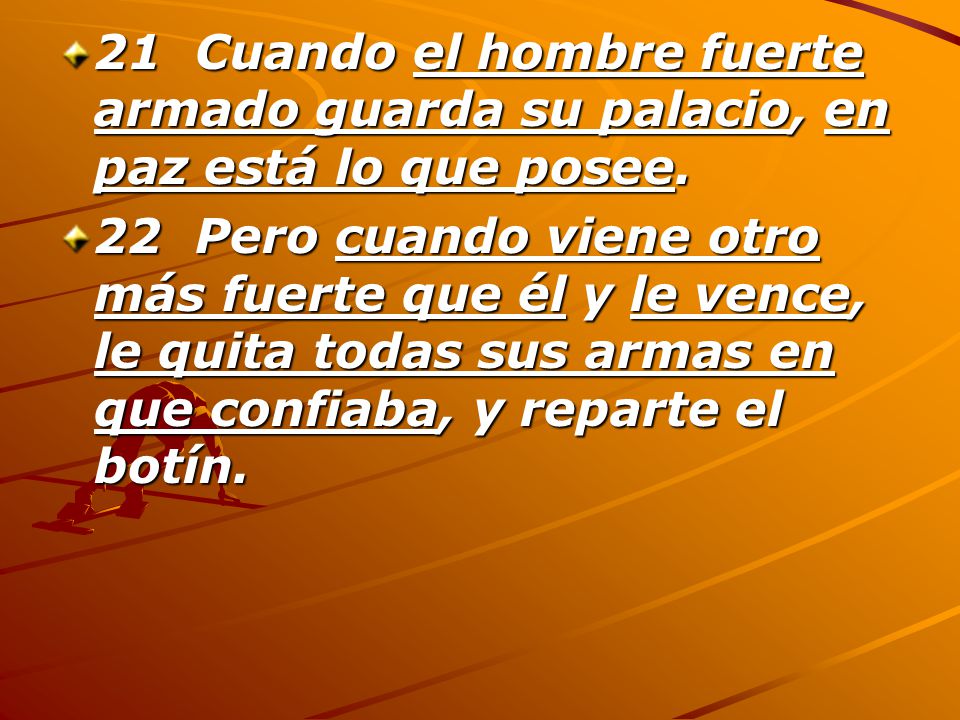 21 Cuando el hombre fuerte armado guarda su palacio, en paz está lo que posee.