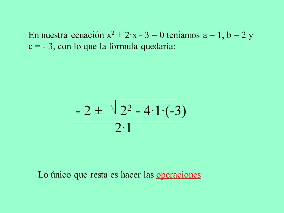 En nuestra ecuación x2 + 2·x - 3 = 0 teníamos a = 1, b = 2 y
