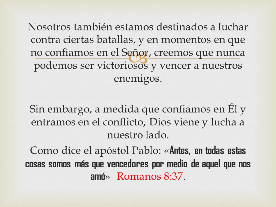 Nosotros también estamos destinados a luchar contra ciertas batallas, y en momentos en que no confiamos en el Señor, creemos que nunca podemos ser victoriosos y vencer a nuestros enemigos.