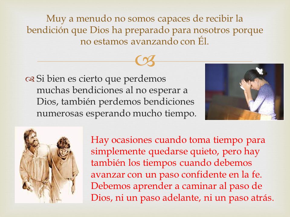 Muy a menudo no somos capaces de recibir la bendición que Dios ha preparado para nosotros porque no estamos avanzando con Él.