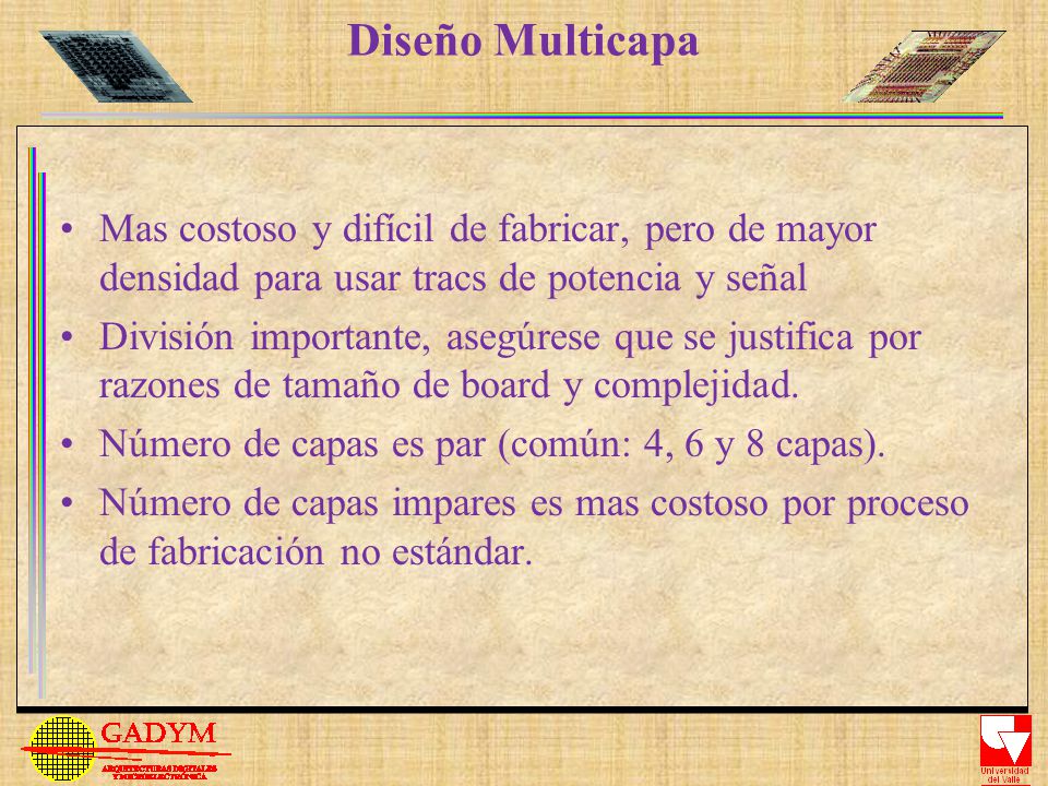Diseño Multicapa Mas costoso y difícil de fabricar, pero de mayor densidad para usar tracs de potencia y señal.