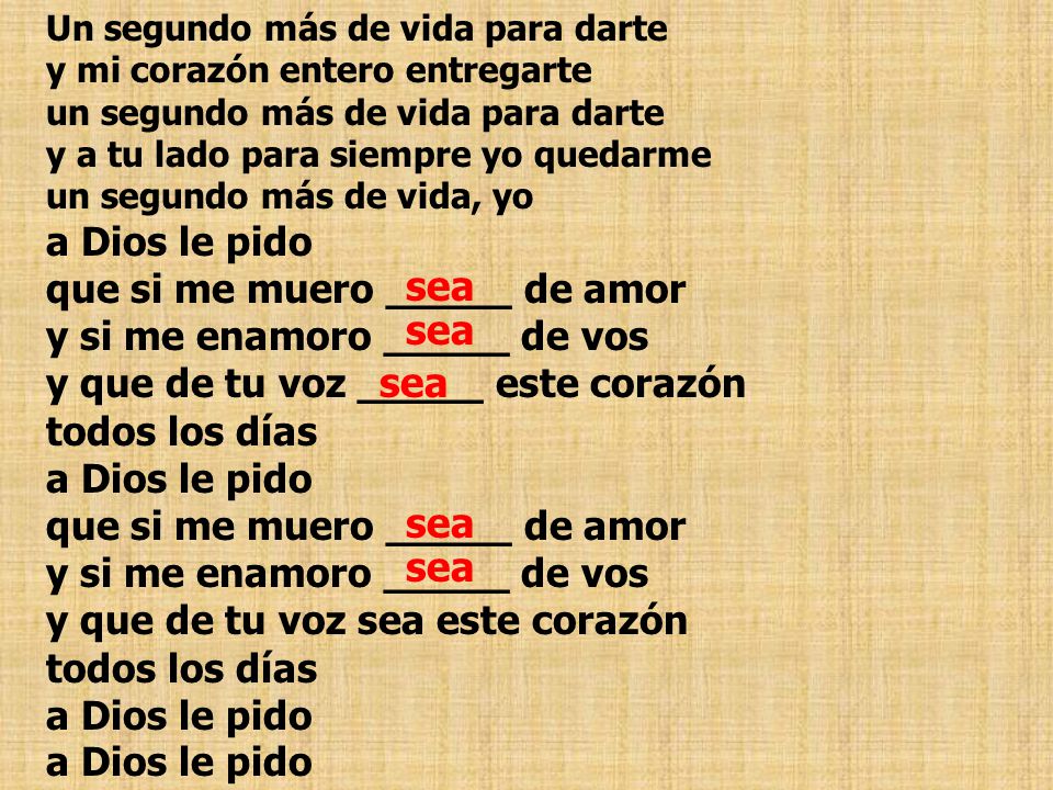 Un segundo más de vida para darte y mi corazón entero entregarte un segundo más de vida para darte y a tu lado para siempre yo quedarme un segundo más de vida, yo