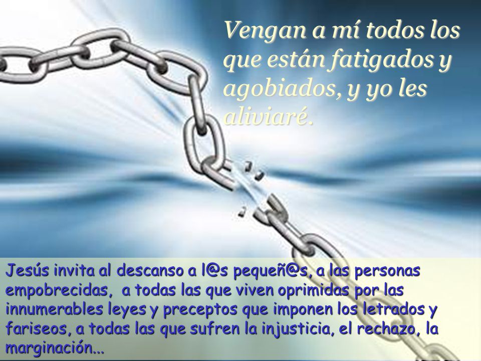 Vengan a mí todos los que están fatigados y agobiados, y yo les aliviaré.