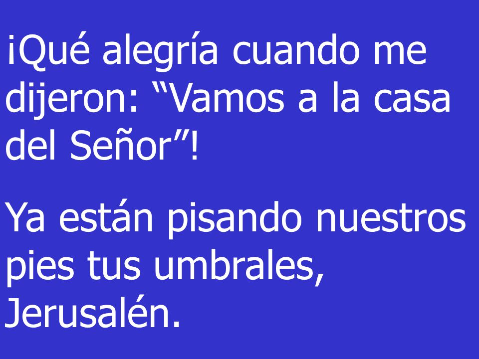 ¡Qué alegría cuando me dijeron: Vamos a la casa del Señor !
