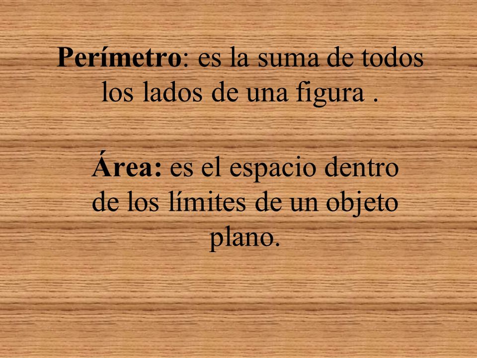Perímetro: es la suma de todos los lados de una figura .