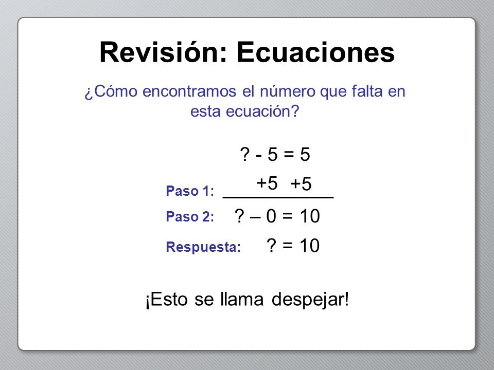 Revisión: Ecuaciones - 5 = – 0 = 10 = 10