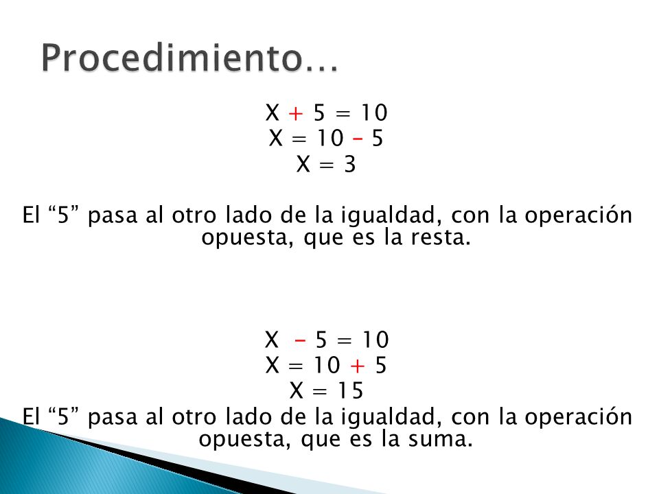 Procedimiento… X + 5 = 10 X = 10 – 5 X = 3