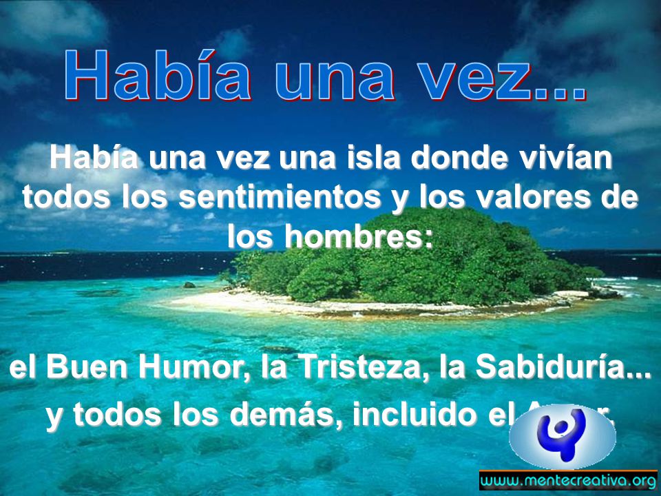 Había una vez... Había una vez una isla donde vivían todos los sentimientos y los valores de los hombres: