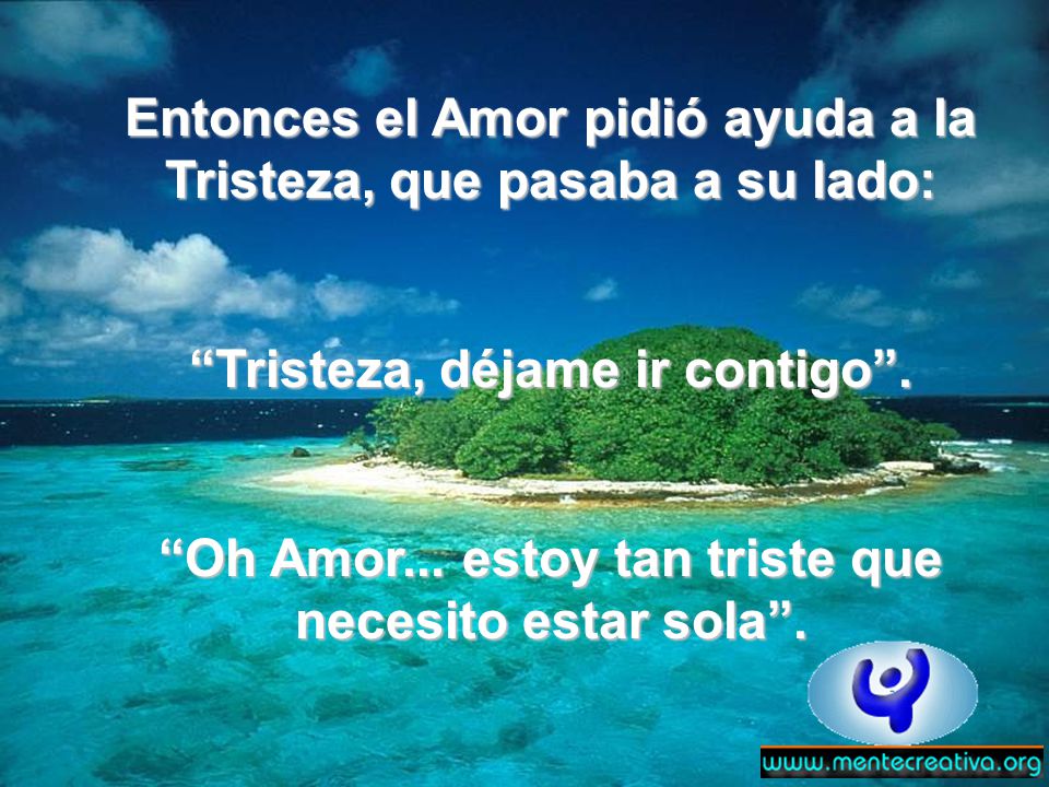 Entonces el Amor pidió ayuda a la Tristeza, que pasaba a su lado: