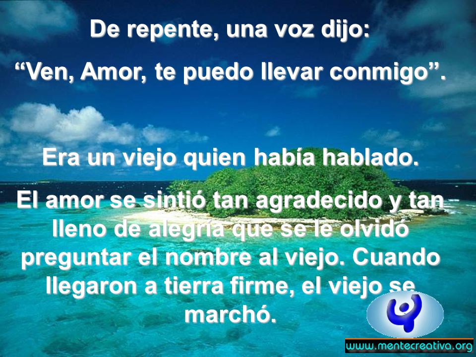 De repente, una voz dijo: Ven, Amor, te puedo llevar conmigo .