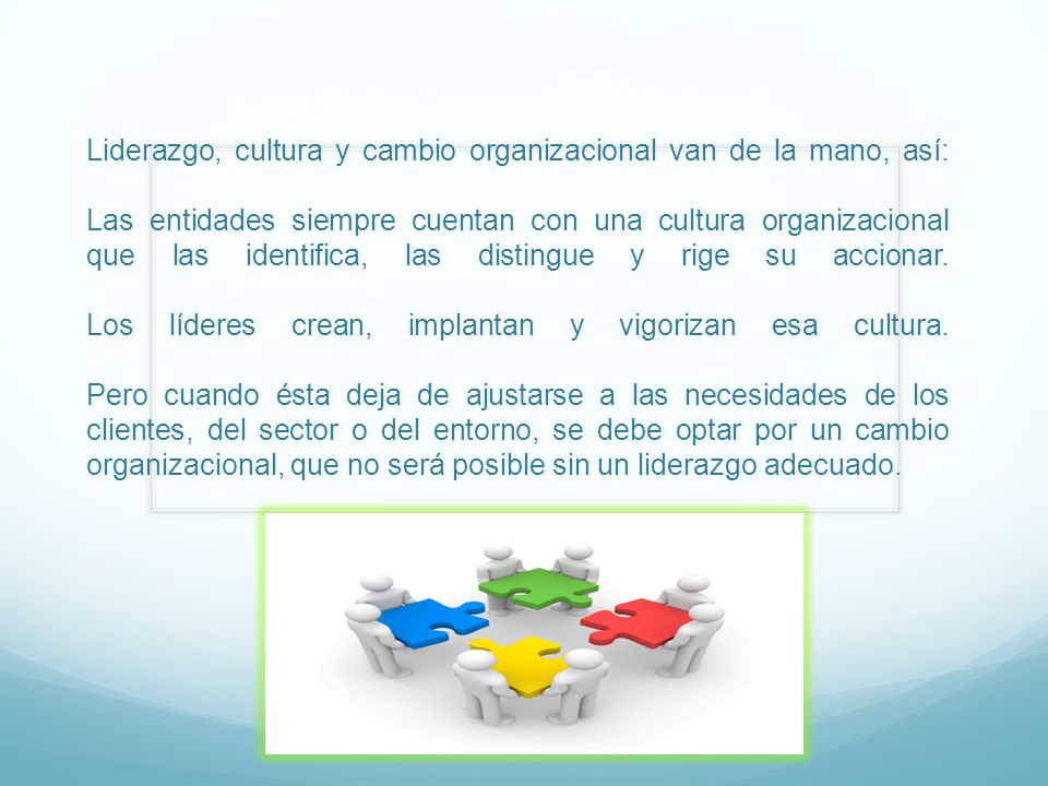 Liderazgo, cultura y cambio organizacional van de la mano, así: Las entidades siempre cuentan con una cultura organizacional que las identifica, las distingue y rige su accionar.