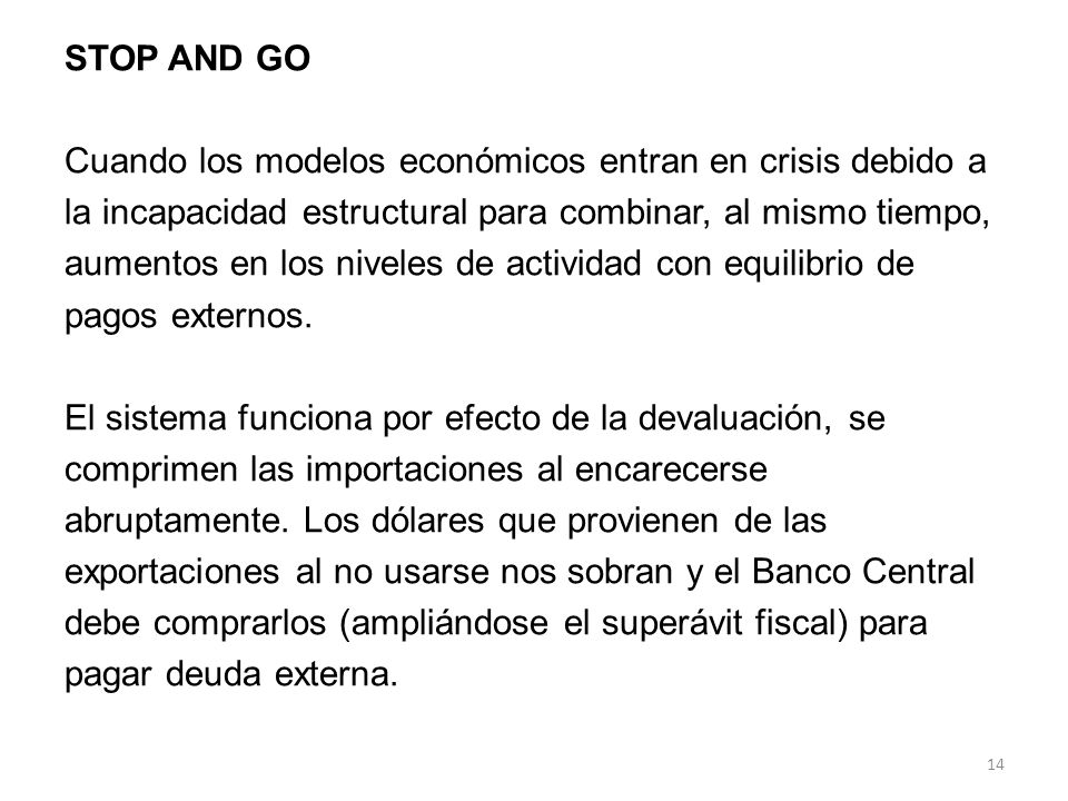 STOP AND GO Cuando los modelos económicos entran en crisis debido a la incapacidad estructural para combinar, al mismo tiempo, aumentos en los niveles de actividad con equilibrio de pagos externos.