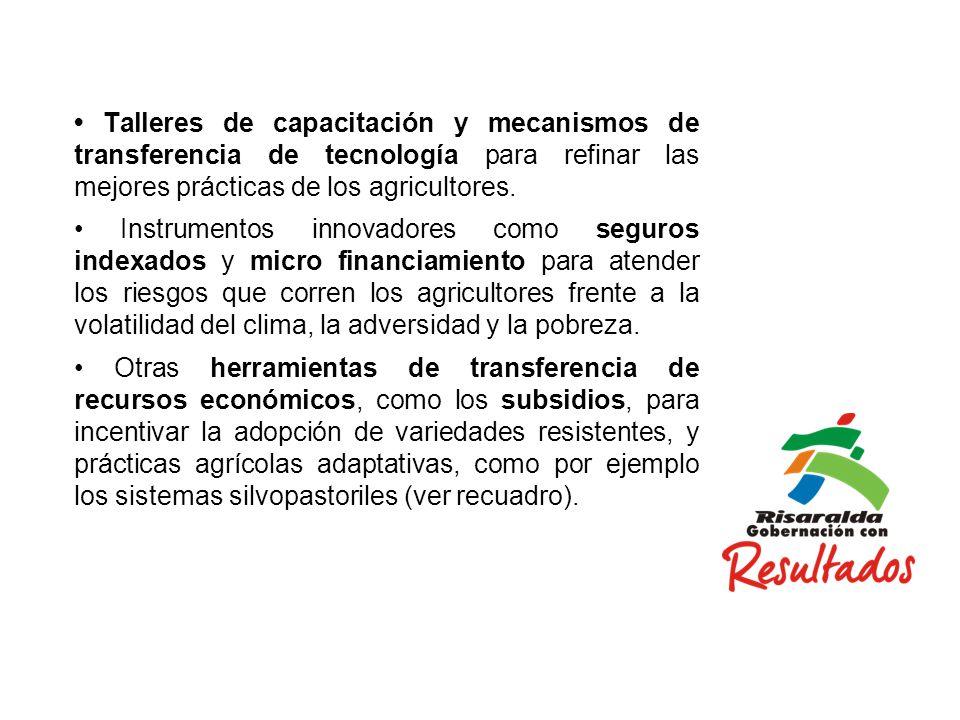 • Talleres de capacitación y mecanismos de transferencia de tecnología para refinar las mejores prácticas de los agricultores.