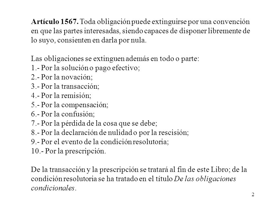 Artículo Toda obligación puede extinguirse por una convención en que las partes interesadas, siendo capaces de disponer libremente de lo suyo, consienten en darla por nula.