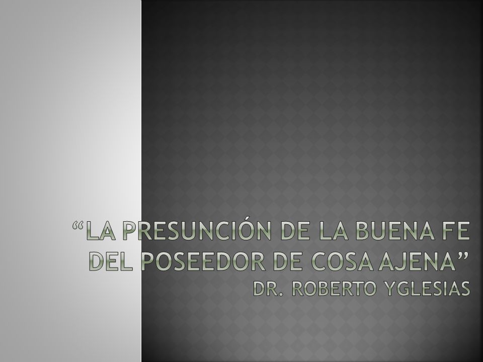 La presunción de la buena fe del poseedor de cosa ajena dr
