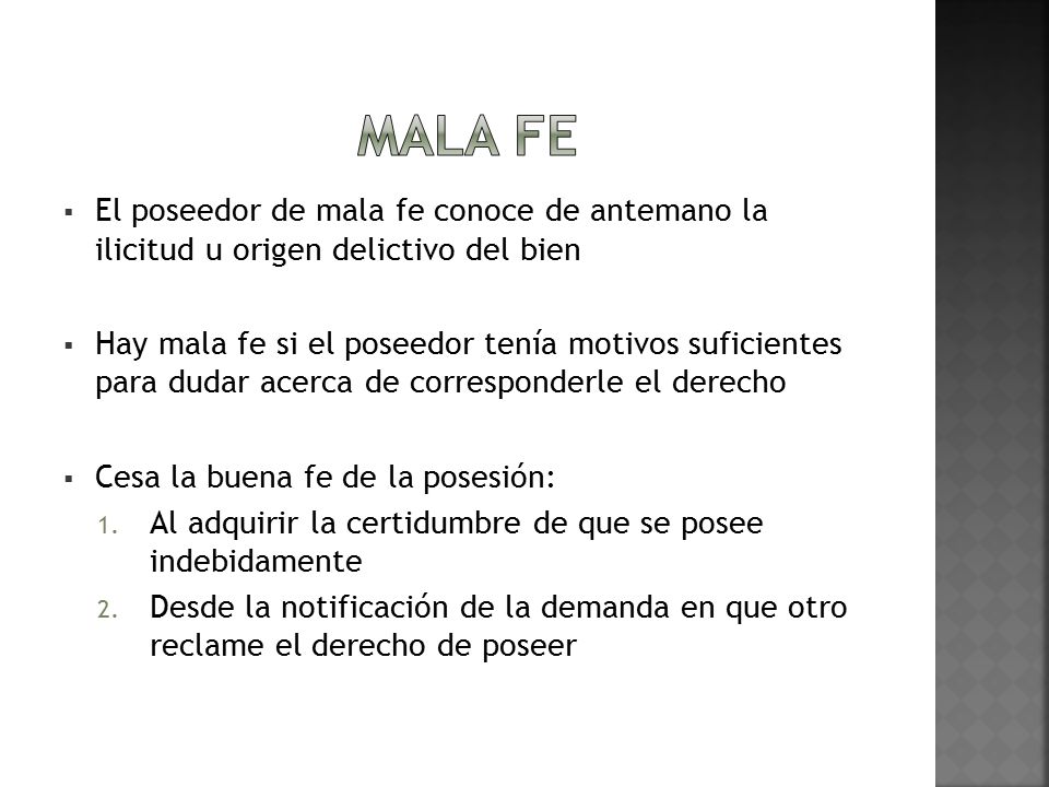 Mala fe El poseedor de mala fe conoce de antemano la ilicitud u origen delictivo del bien.